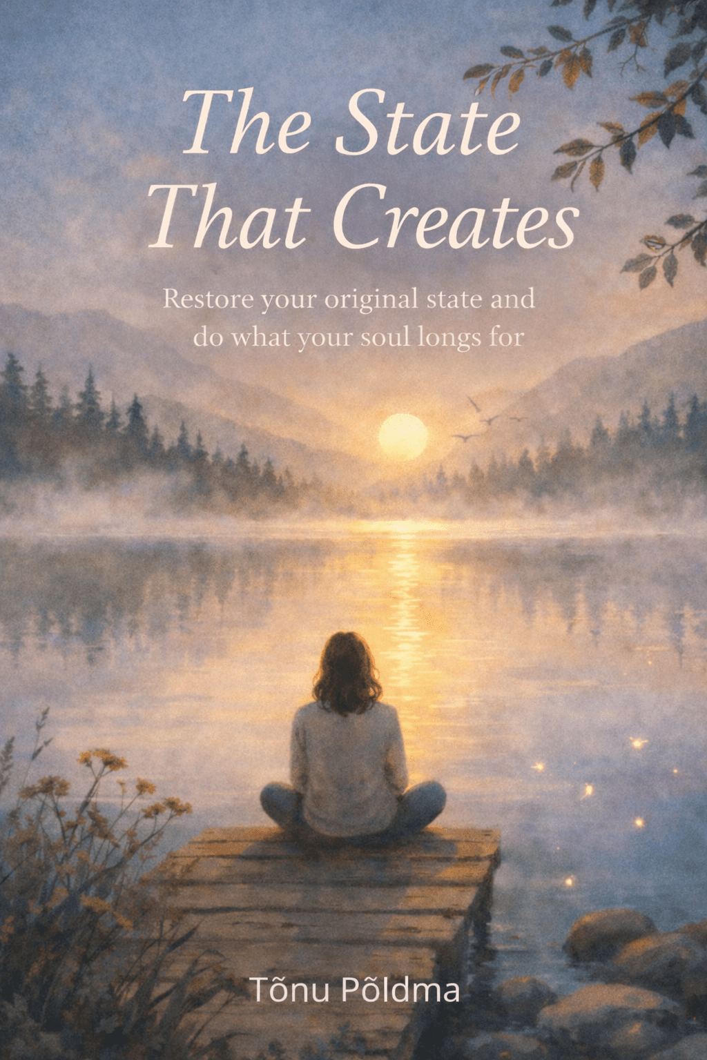 The State That Creates — Restore Your Original State and Do What Your Soul Longs For (E-book, PDF)
